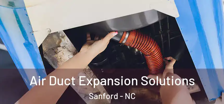 Air Duct Expansion Solutions Sanford - NC