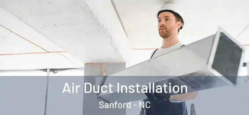 Air Duct Installation Sanford - NC
