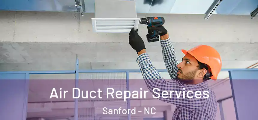 Air Duct Repair Services Sanford - NC