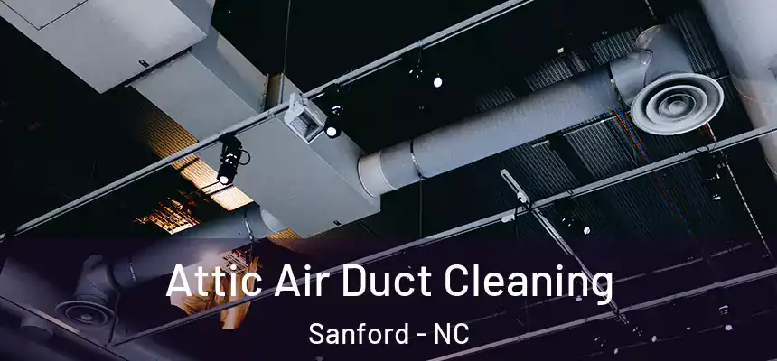 Attic Air Duct Cleaning Sanford - NC