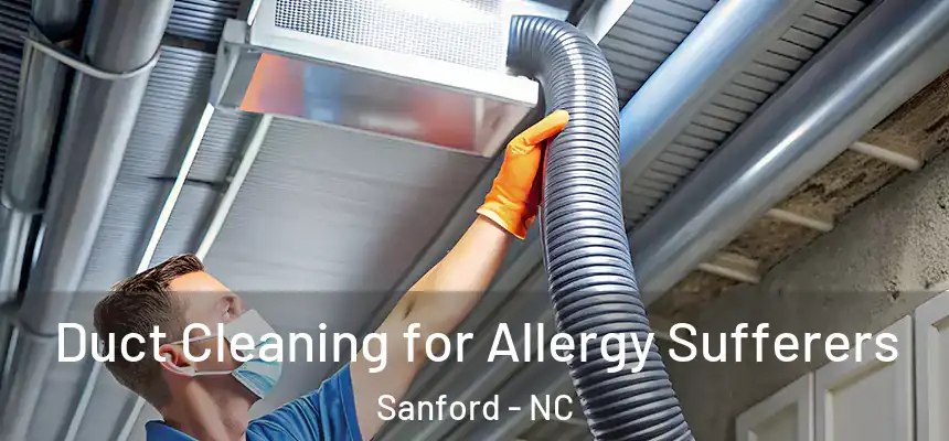 Duct Cleaning for Allergy Sufferers Sanford - NC