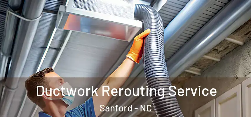 Ductwork Rerouting Service Sanford - NC