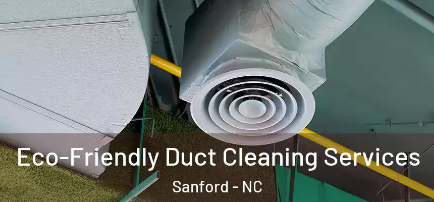 Eco-Friendly Duct Cleaning Services Sanford - NC