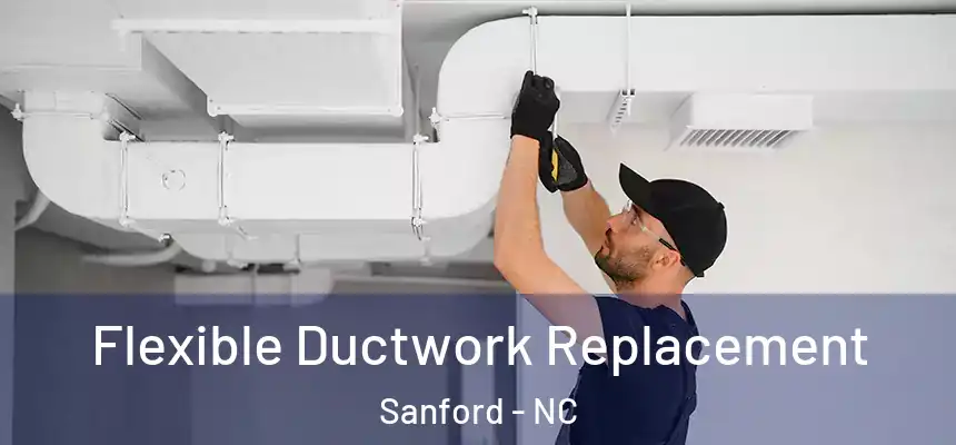 Flexible Ductwork Replacement Sanford - NC