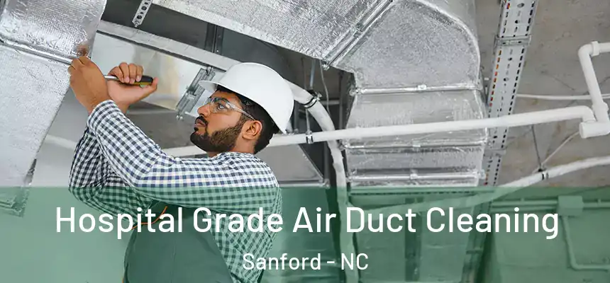 Hospital Grade Air Duct Cleaning Sanford - NC