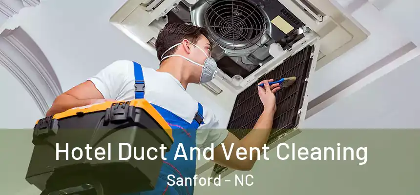 Hotel Duct And Vent Cleaning Sanford - NC