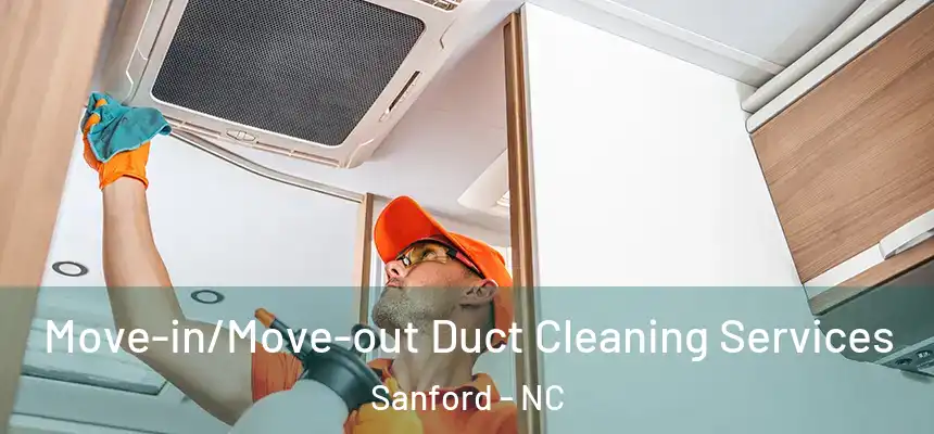 Move-in/Move-out Duct Cleaning Services Sanford - NC