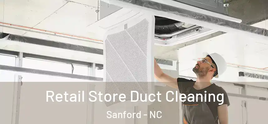 Retail Store Duct Cleaning Sanford - NC