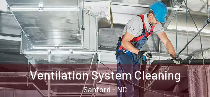 Ventilation System Cleaning Sanford - NC